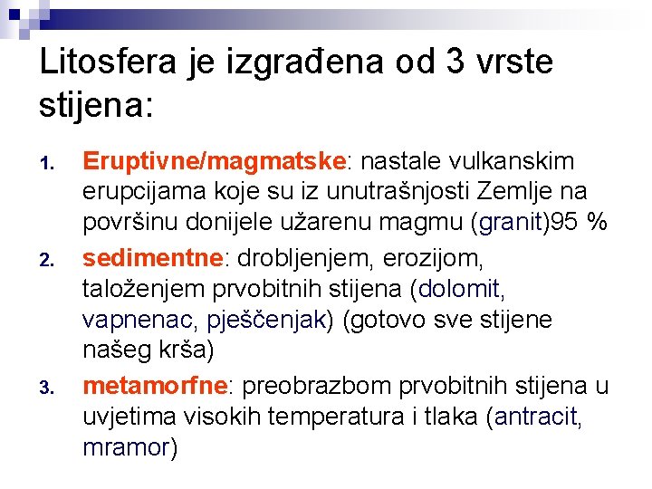 Litosfera je izgrađena od 3 vrste stijena: 1. 2. 3. Eruptivne/magmatske: nastale vulkanskim erupcijama