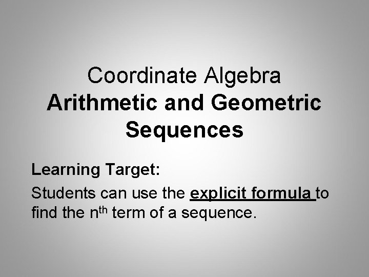 Coordinate Algebra Arithmetic and Geometric Sequences Learning Target: Students can use the explicit formula