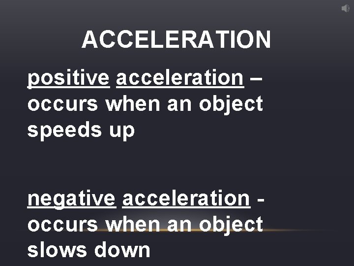 ACCELERATION positive acceleration – occurs when an object speeds up negative acceleration occurs when