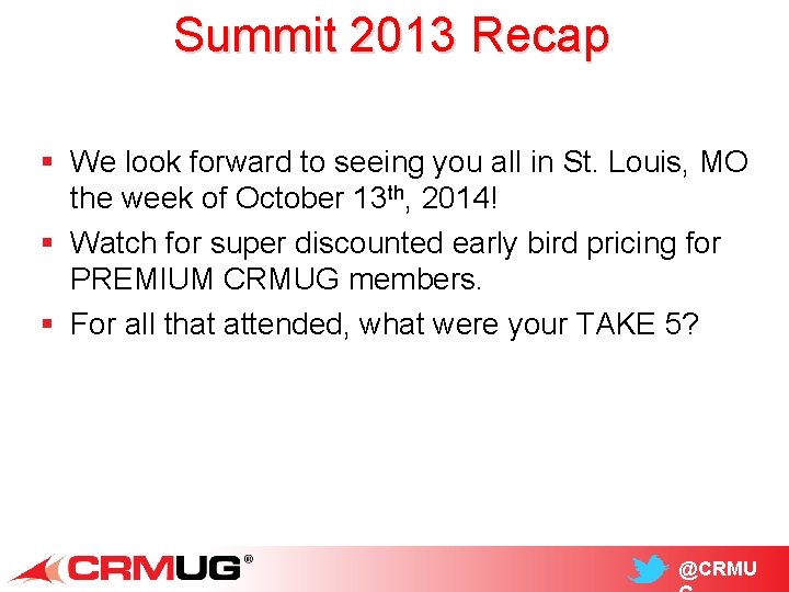 Summit 2013 Recap § We look forward to seeing you all in St. Louis,