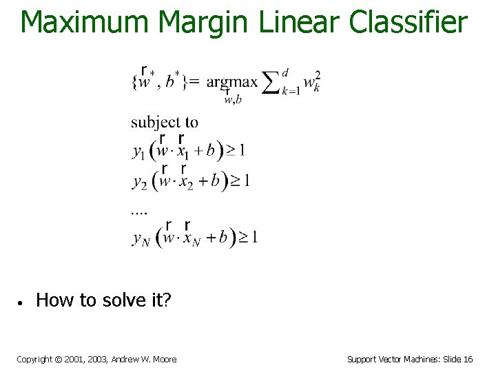 Maximum Margin Linear Classifier • How to solve it? Copyright © 2001, 2003, Andrew