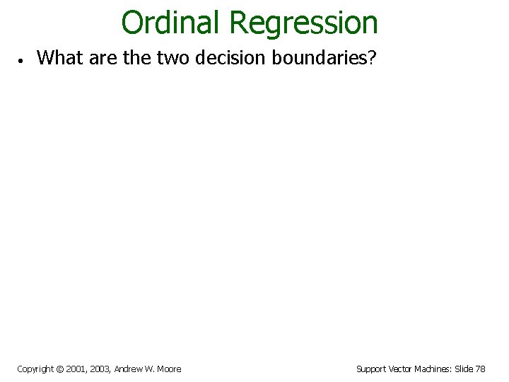 Ordinal Regression • What are the two decision boundaries? • What is the margin