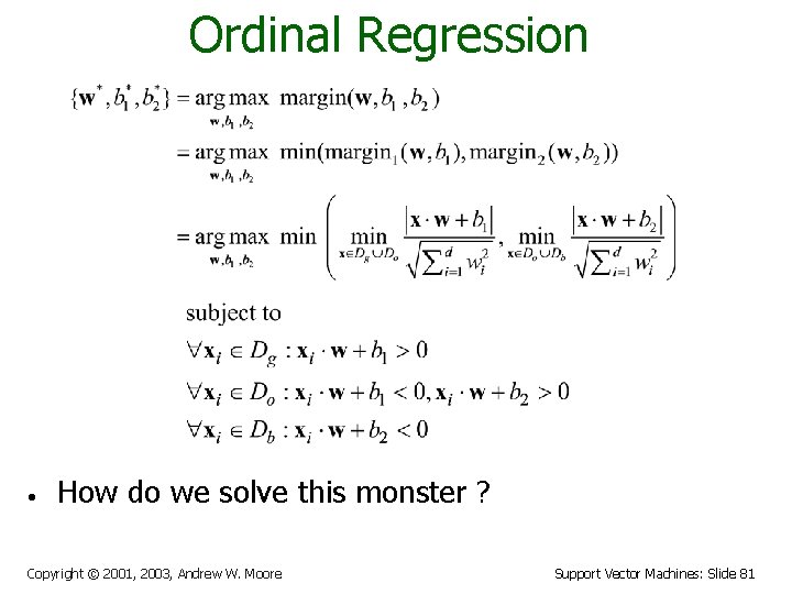 Ordinal Regression • How do we solve this monster ? Copyright © 2001, 2003,