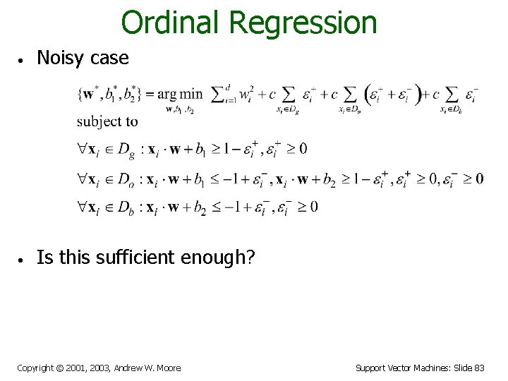 Ordinal Regression • Noisy case • Is this sufficient enough? Copyright © 2001, 2003,