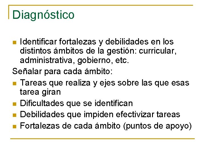 Diagnóstico Identificar fortalezas y debilidades en los distintos ámbitos de la gestión: curricular, administrativa,
