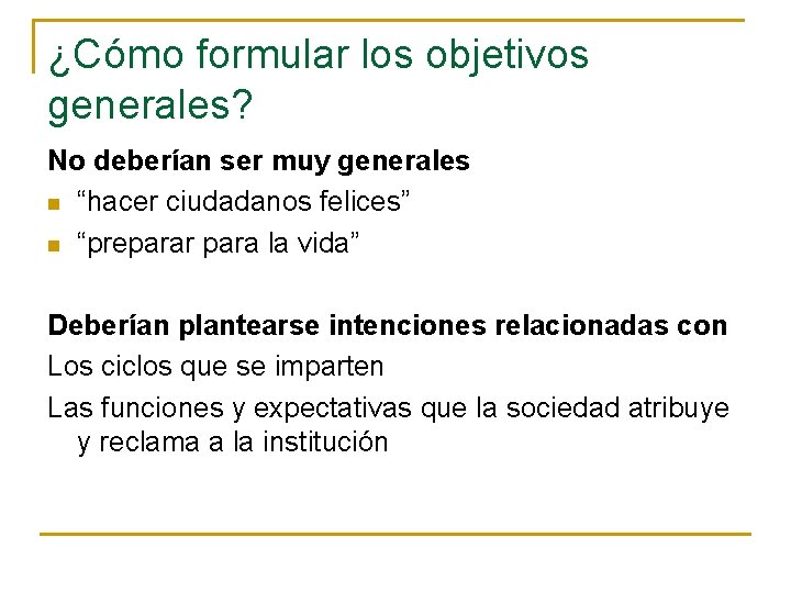 ¿Cómo formular los objetivos generales? No deberían ser muy generales n “hacer ciudadanos felices”