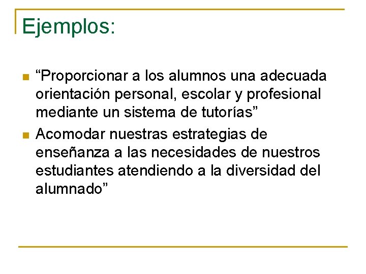 Ejemplos: n n “Proporcionar a los alumnos una adecuada orientación personal, escolar y profesional