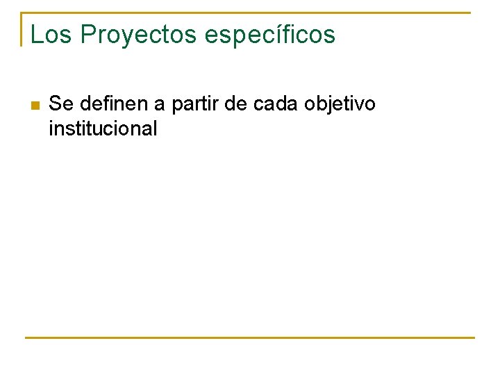 Los Proyectos específicos n Se definen a partir de cada objetivo institucional 