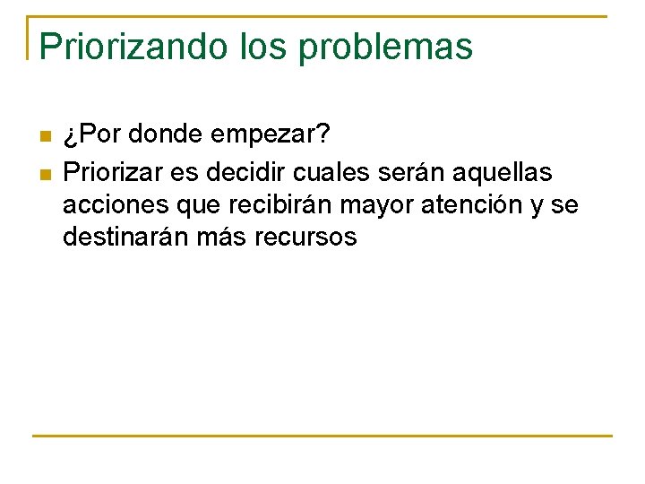 Priorizando los problemas n n ¿Por donde empezar? Priorizar es decidir cuales serán aquellas