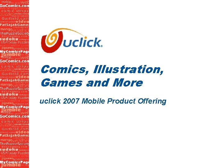 Comics, Illustration, Games and More uclick 2007 Mobile Product Offering 