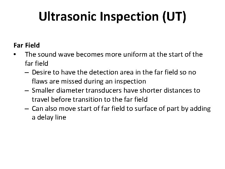 Ultrasonic Inspection (UT) Far Field • The sound wave becomes more uniform at the