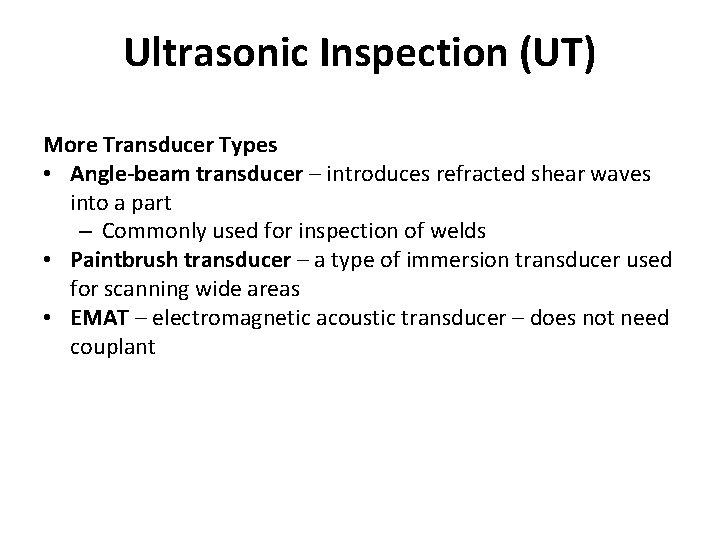 Ultrasonic Inspection (UT) More Transducer Types • Angle-beam transducer – introduces refracted shear waves