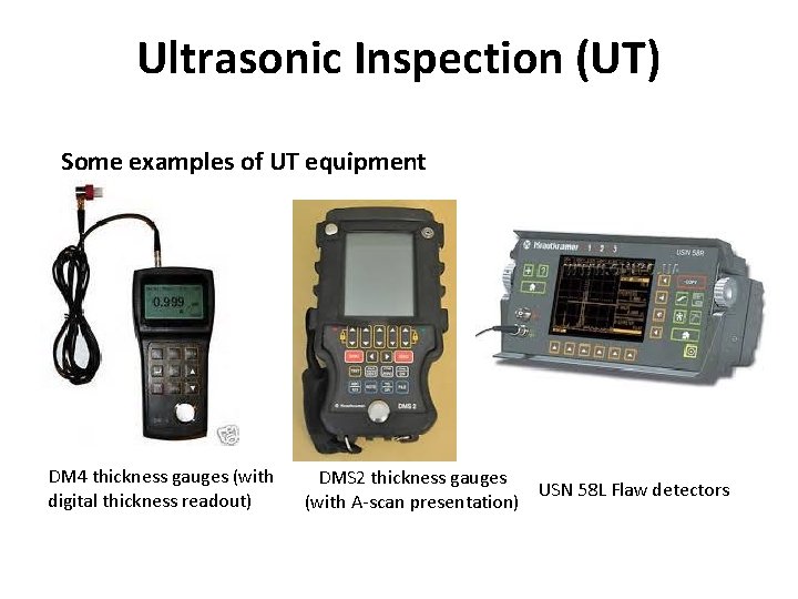 Ultrasonic Inspection (UT) Some examples of UT equipment DM 4 thickness gauges (with digital
