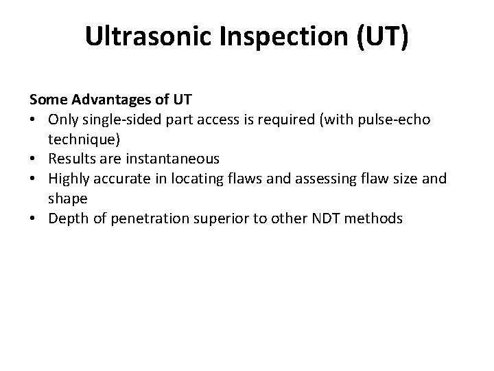 Ultrasonic Inspection (UT) Some Advantages of UT • Only single-sided part access is required