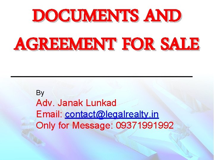 DOCUMENTS AND AGREEMENT FOR SALE By Adv. Janak Lunkad Email: contact@legalrealty. in Only for