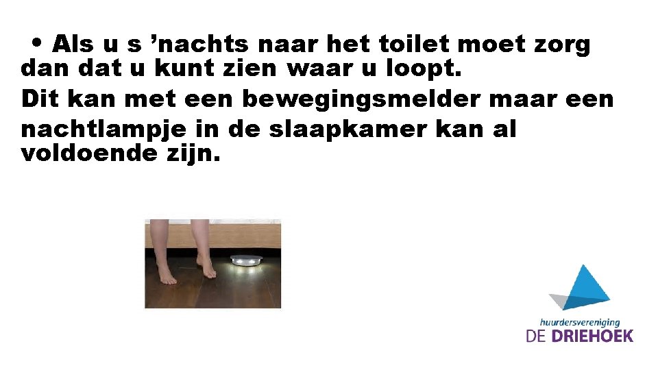  • Als u s ’nachts naar het toilet moet zorg dan dat u