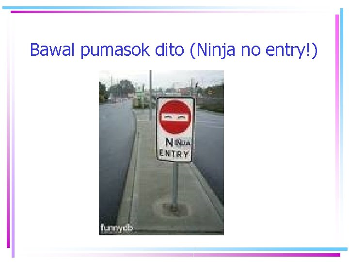 Bawal pumasok dito (Ninja no entry!) Bawal pumasok dito (Ninja no entry!)