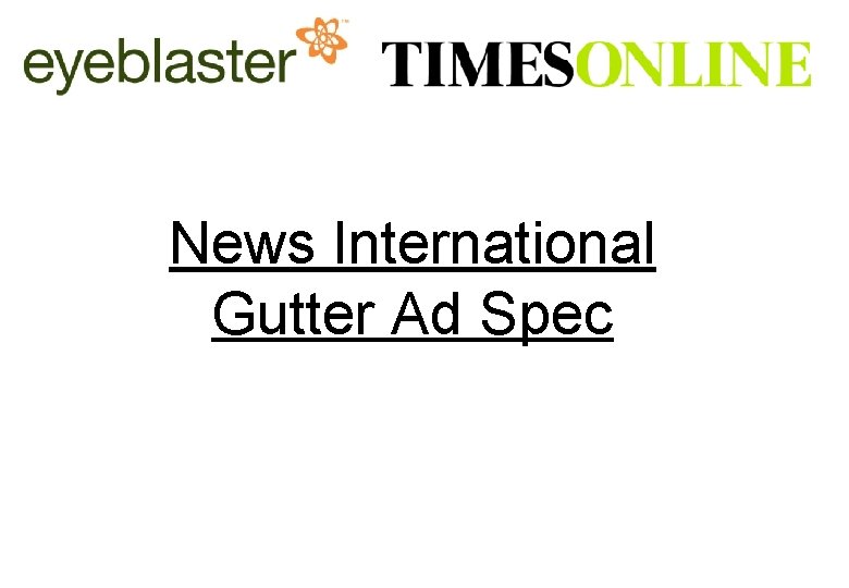 News International Gutter Ad Spec 1/3 News International Online Ad Operations traffic team: 0207