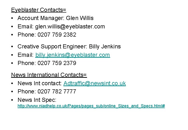 Eyeblaster Contacts= • Account Manager: Glen Willis • Email: glen. willis@eyeblaster. com • Phone: