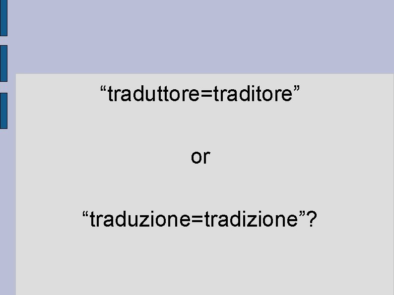 “traduttore=traditore” or “traduzione=tradizione”? 