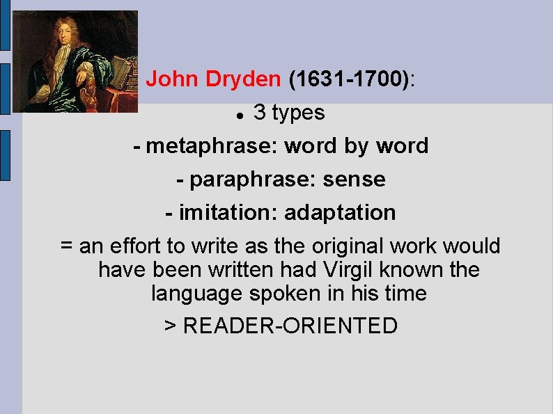 John Dryden (1631 -1700): 3 types - metaphrase: word by word - paraphrase: sense
