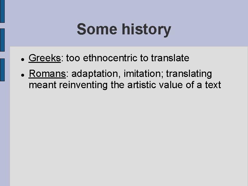 Some history Greeks: too ethnocentric to translate Romans: adaptation, imitation; translating meant reinventing the