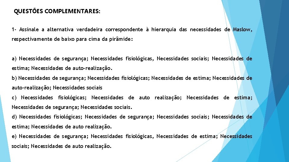 QUESTÕES COMPLEMENTARES: 1 - Assinale a alternativa verdadeira correspondente à hierarquia das necessidades de