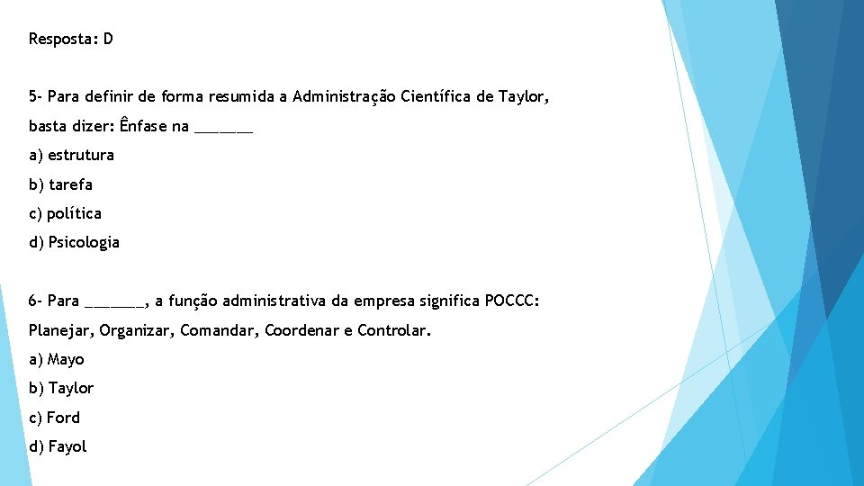 Resposta: D 5 - Para definir de forma resumida a Administração Científica de Taylor,