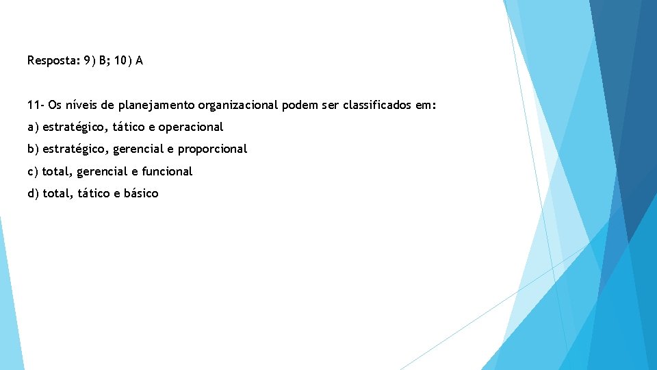 Resposta: 9) B; 10) A 11 - Os níveis de planejamento organizacional podem ser