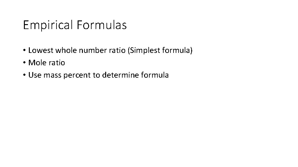 Empirical Formulas • Lowest whole number ratio (Simplest formula) • Mole ratio • Use