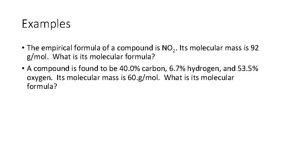 Examples • The empirical formula of a compound is NO 2. Its molecular mass