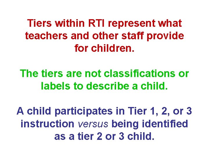 Tiers within RTI represent what teachers and other staff provide for children. The tiers Tiers within RTI represent what teachers and other staff provide for children. The tiers