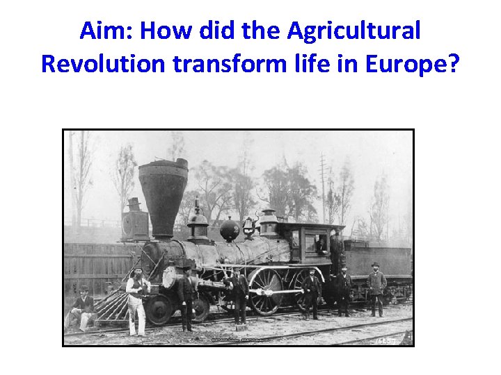 Aim: How did the Agricultural Revolution transform life in Europe? 