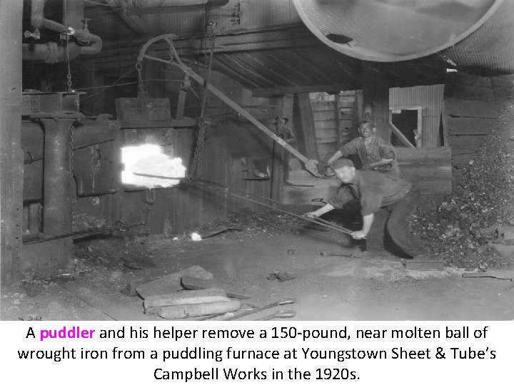 A puddler and his helper remove a 150 -pound, near molten ball of wrought