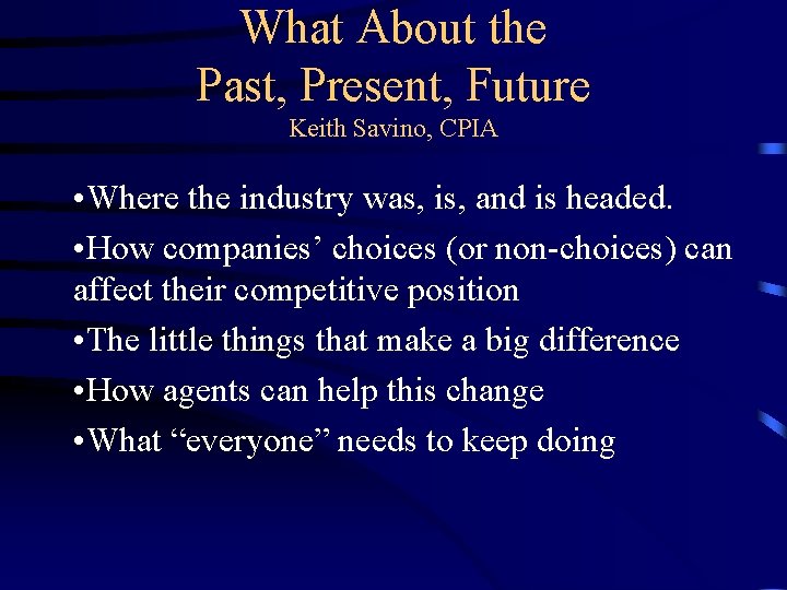 What About the Past, Present, Future Keith Savino, CPIA • Where the industry was,