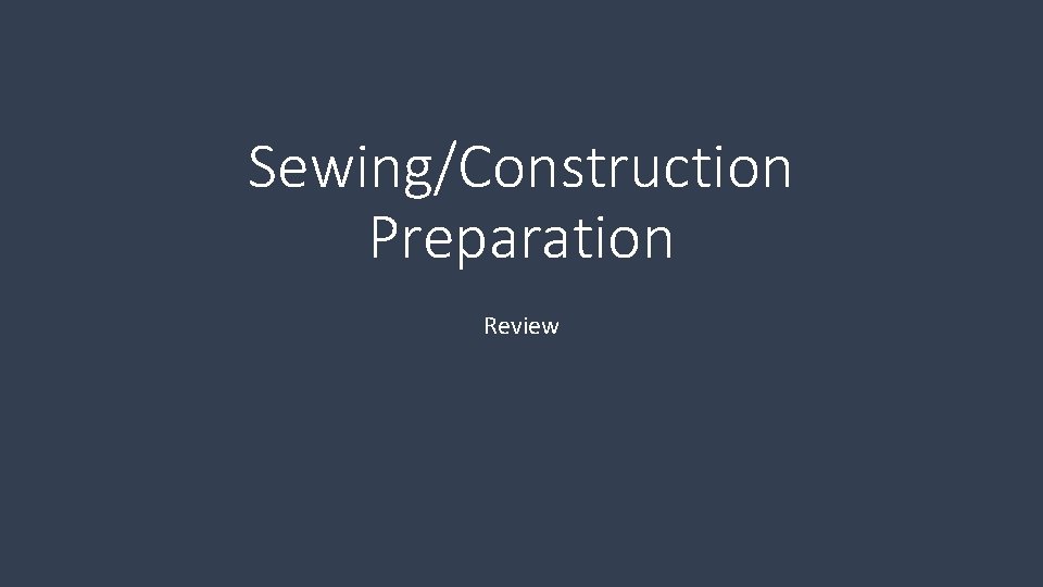 Sewing/Construction Preparation Review 