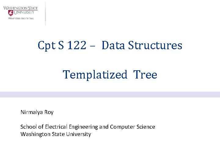 Cpt S 122 – Data Structures Templatized Tree Nirmalya Roy School of Electrical Engineering