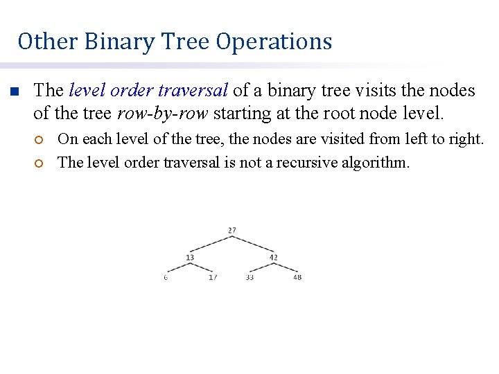 Other Binary Tree Operations n The level order traversal of a binary tree visits