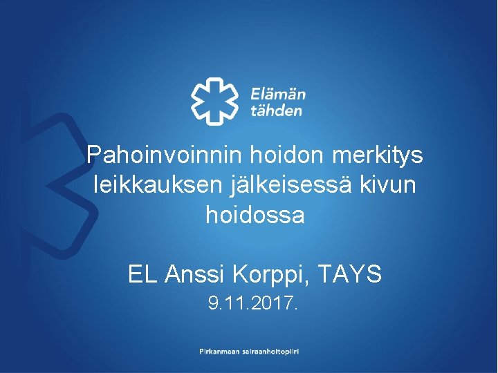 Pahoinvoinnin hoidon merkitys leikkauksen jälkeisessä kivun hoidossa EL Anssi Korppi, TAYS 9. 11. 2017.