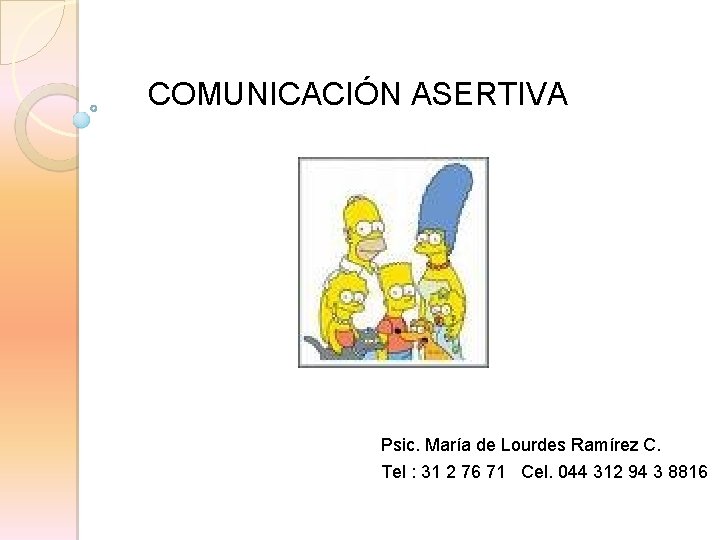 COMUNICACIÓN ASERTIVA Psic. María de Lourdes Ramírez C. Tel : 31 2 76 71