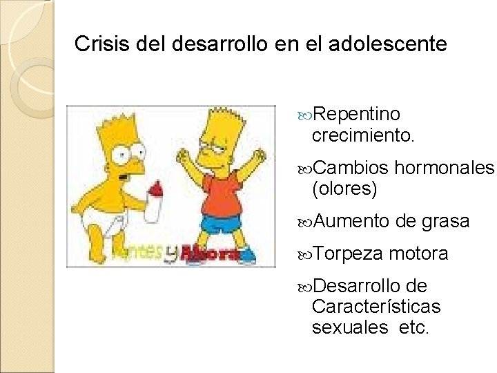 Crisis del desarrollo en el adolescente Repentino crecimiento. Cambios hormonales (olores) Aumento de grasa