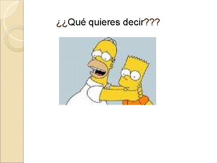 ¿¿Qué quieres decir? ? ? 