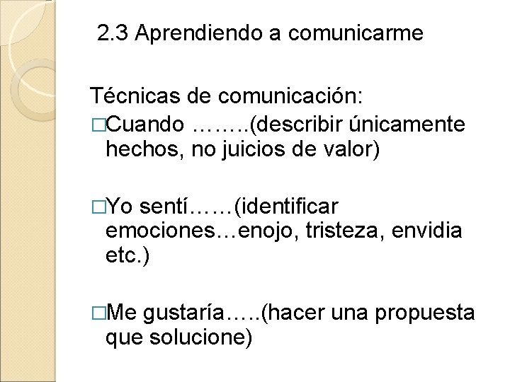 2. 3 Aprendiendo a comunicarme Técnicas de comunicación: �Cuando ……. . (describir únicamente hechos,