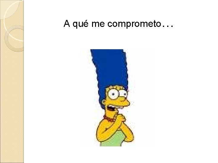 A qué me comprometo… 