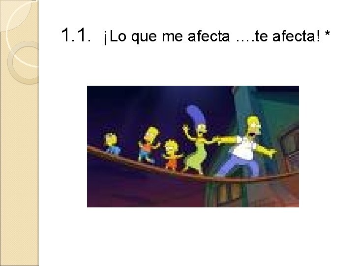 1. 1. ¡Lo que me afecta …. te afecta! * 