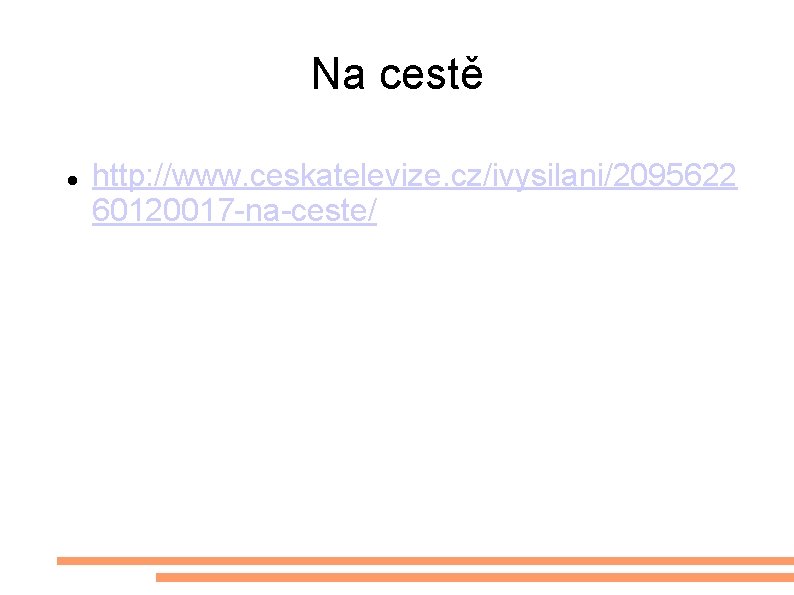 Na cestě http: //www. ceskatelevize. cz/ivysilani/2095622 60120017 -na-ceste/ 