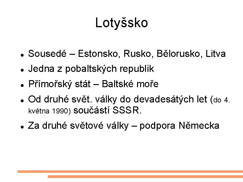 Lotyšsko Sousedé – Estonsko, Rusko, Bělorusko, Litva Jedna z pobaltských republik Přímořský stát –