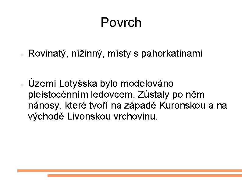 Povrch Rovinatý, nížinný, místy s pahorkatinami Území Lotyšska bylo modelováno pleistocénním ledovcem. Zůstaly po
