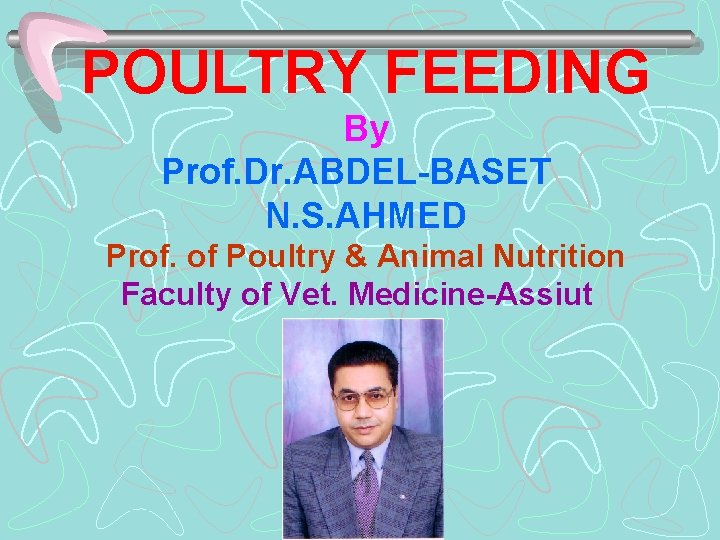 POULTRY FEEDING By Prof. Dr. ABDEL-BASET N. S. AHMED Prof. of Poultry & Animal
