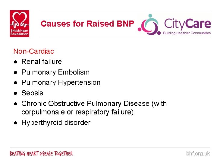 Causes for Raised BNP Non-Cardiac ● Renal failure ● Pulmonary Embolism ● Pulmonary Hypertension